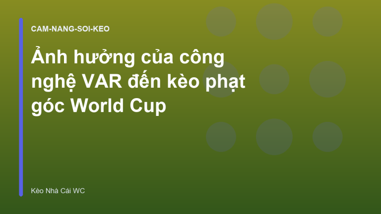 Ảnh hưởng của công nghệ VAR đến kèo phạt góc World Cup