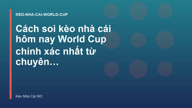 Cách soi kèo nhà cái hôm nay World Cup chính xác nhất từ chuyên gia - Kèo Nhà Cái WC
