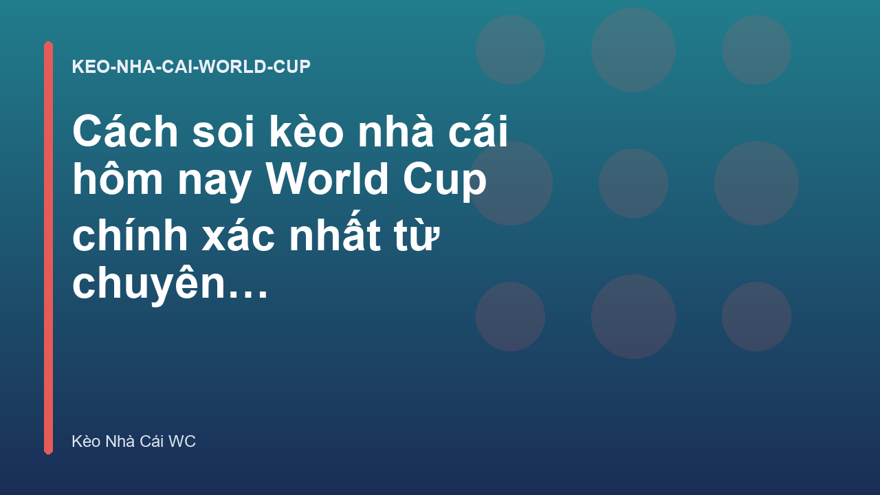 Cách soi kèo nhà cái hôm nay World Cup chính xác nhất từ chuyên gia - Kèo Nhà Cái WC