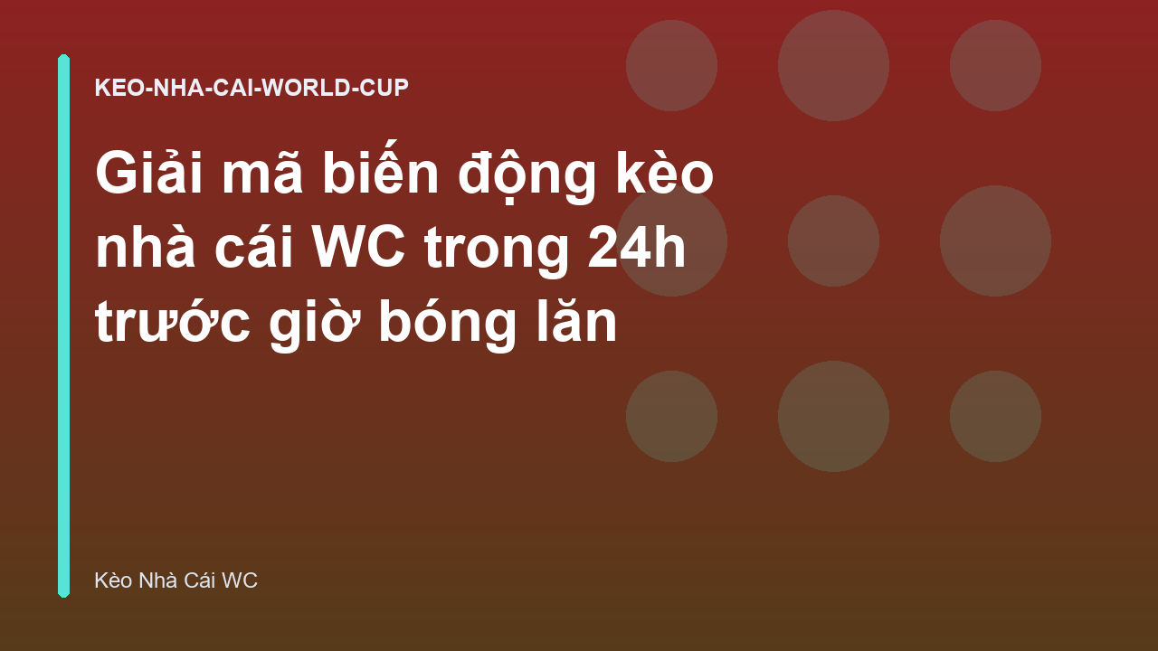 Giải mã biến động kèo nhà cái WC trong 24h trước giờ bóng lăn
