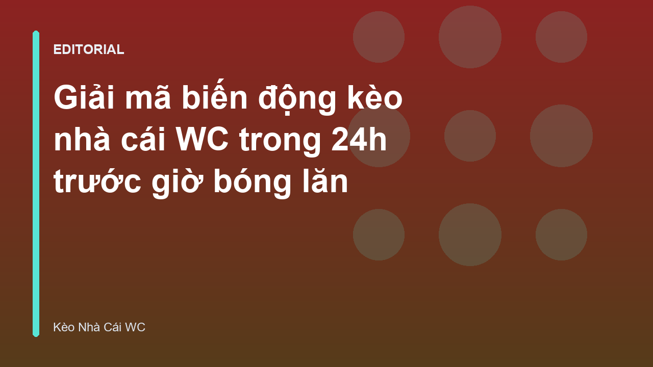 Biến động kèo nhà cái WC trước giờ bóng lăn