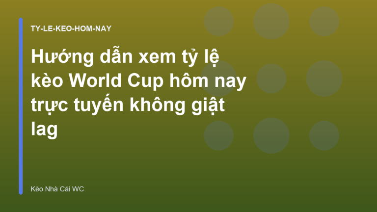 Hướng dẫn xem tỷ lệ kèo World Cup hôm nay trực tuyến không giật lag