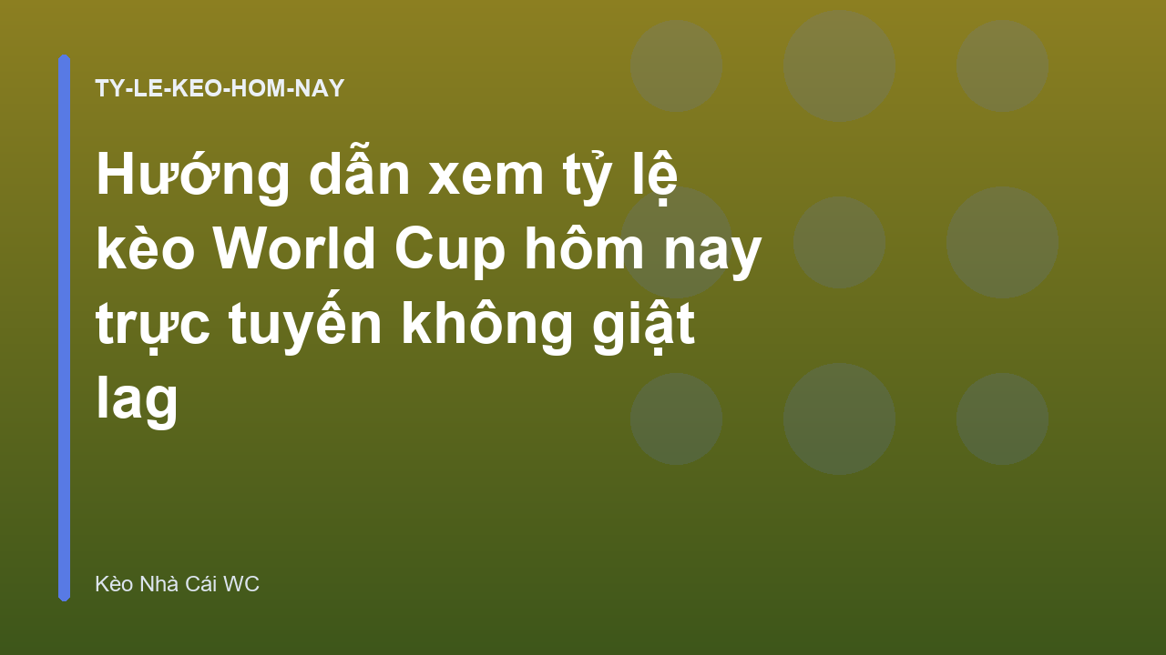 Hướng dẫn xem tỷ lệ kèo World Cup hôm nay trực tuyến không giật lag