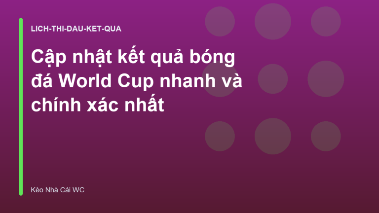 Cập nhật kết quả bóng đá World Cup nhanh và chính xác nhất