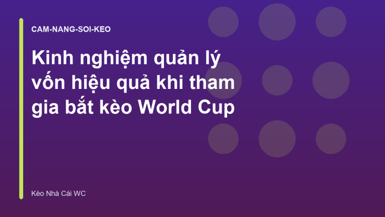 Kinh nghiệm quản lý vốn hiệu quả khi tham gia bắt kèo World Cup