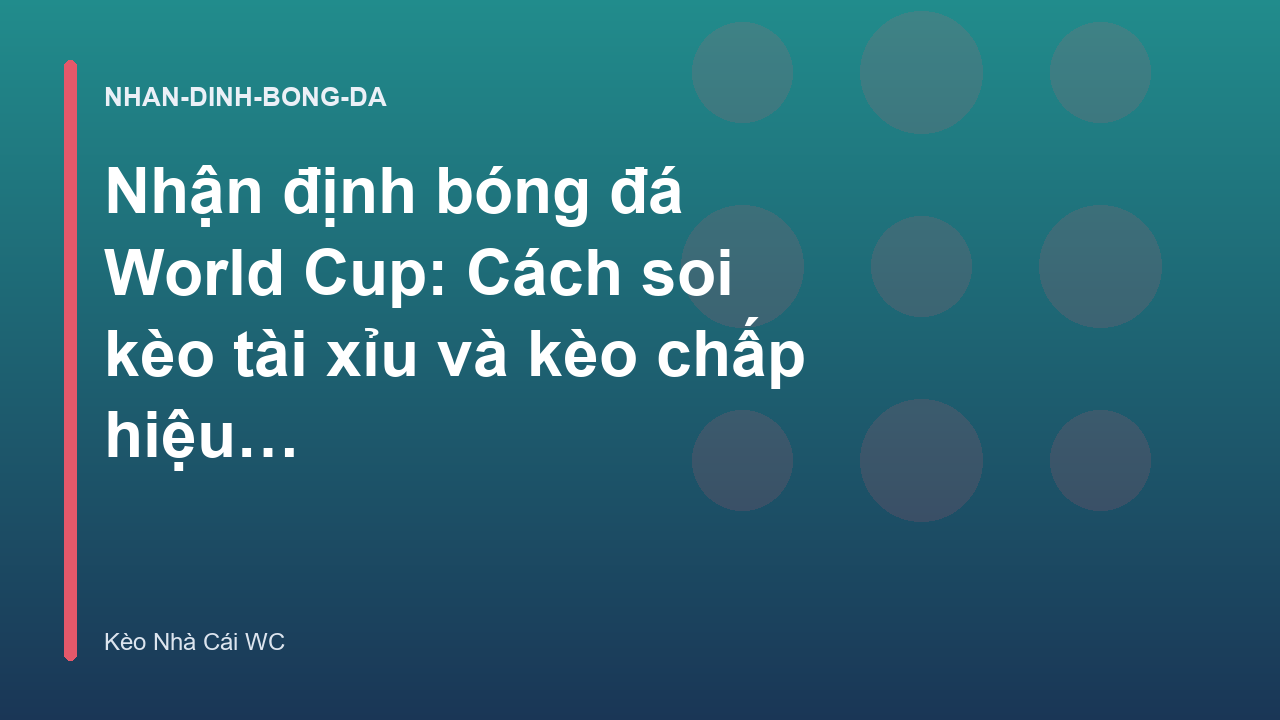 Nhận định bóng đá World Cup: Cách soi kèo tài xỉu và kèo chấp hiệu quả